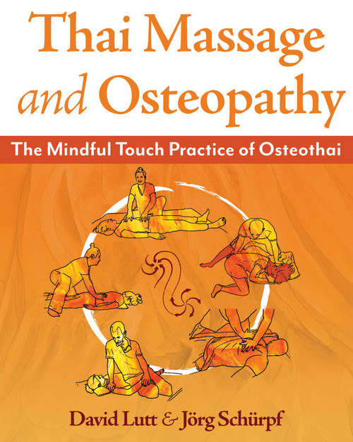 Thai Massage and Osteopathy (The Mindful Touch Practice of Osteothai) by David Lutt, Jörg Schürpf, François Laurent, Michael J. Shea, 9798888505199