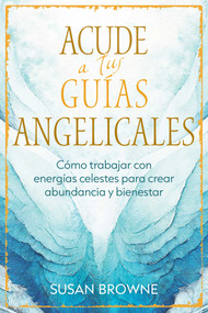 Acude a tus guías angelicales (Cómo trabajar con energías celestes para crear abundancia y bienestar) (Spanish Edition) by Susan Browne, 9798888505311