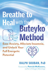 Breathe to Heal with the Buteyko Method (Ease Anxiety, Alleviate Insomnia, and Unlock Your Full Energetic Potential) by Ralph Skuban, Patrick McKeown, 9798888505991