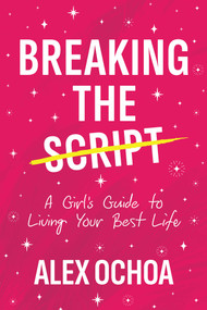 Breaking the Script (A Girl's Guide to Living Your Best Life) by Alex Ochoa, 9798895652459
