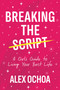 Breaking the Script (A Girl's Guide to Living Your Best Life) by Alex Ochoa, 9798895652459