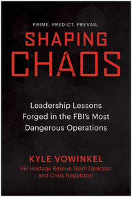 Shaping Chaos (Shaping Chaos: Leadership Lessons Forged in the FBI's Most Dangerous Operations) by Kyle Vowinkel, 9798902680239