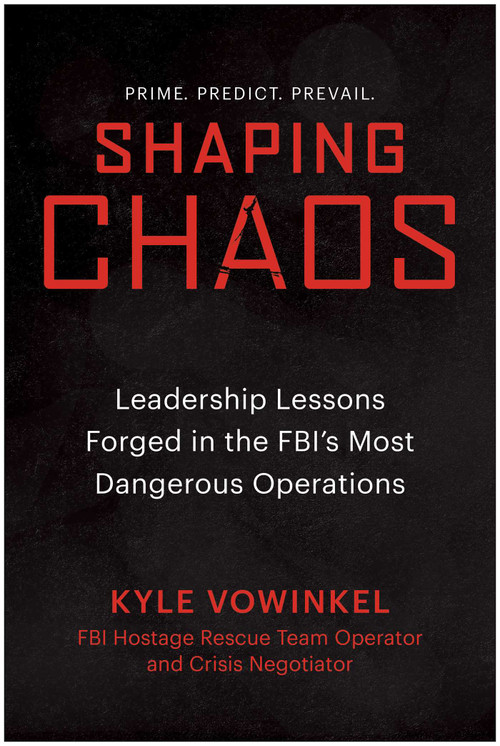 Shaping Chaos (Leadership Lessons Forged in the FBI's Most Dangerous Operations) by Kyle Vowinkel, 9798902680239
