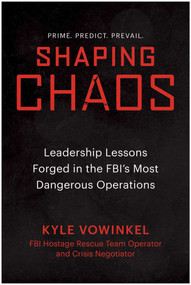 Shaping Chaos (Leadership Lessons Forged in the FBI's Most Dangerous Operations) by Kyle Vowinkel, 9798902680239