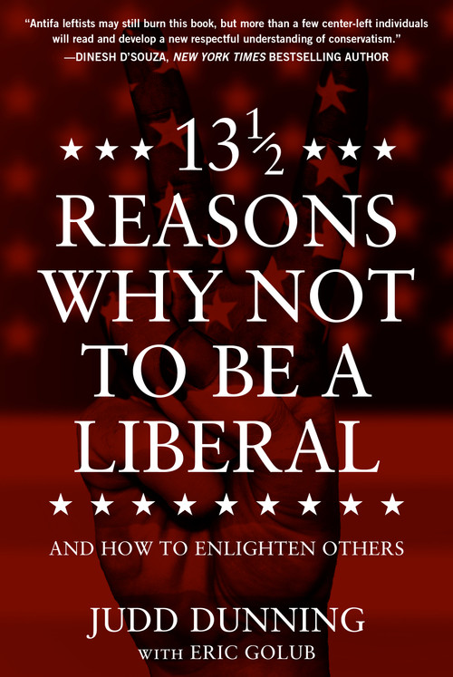 13 1/2 Reasons Why NOT To Be A Liberal (And How to Enlighten Others) by Judd Dunning, Eric Golub, 9781630063566