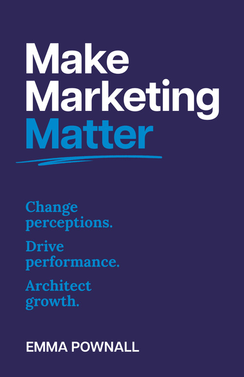Make Marketing Matter (Change perceptions. Drive performance. Architect growth.) by Emma Pownall, 9781805760207