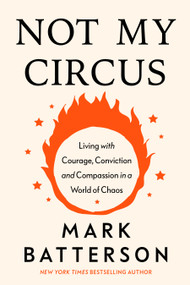 Not My Circus (Living with Courage, Conviction, and Compassion in a World of Chaos) by Mark Batterson, 9798217152148