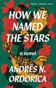 How We Named the Stars by Andrés N. Ordorica, 9781959030331