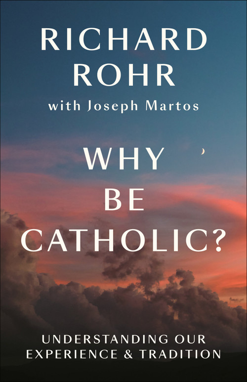 Why Be Catholic? (Understanding Our Experience & Tradition) by Richard Rohr, Joseph Martos, 9780593982341