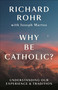 Why Be Catholic? (Understanding Our Experience & Tradition) by Richard Rohr, Joseph Martos, 9780593982341