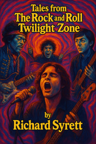 Tales from The Rock ‘n Roll Twilight Zone (Eerie Enigmas and Supernatural Secrets from Rock's Darkest Corners) by Richard Syrett, 9781634245494