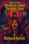 Tales from The Rock ‘n Roll Twilight Zone (Eerie Enigmas and Supernatural Secrets from Rock's Darkest Corners) by Richard Syrett, 9781634245494