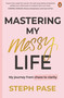 Mastering My Messy Life (My Journey from Chaos to Clarity) by Steph Pase, 9781761349256
