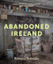 Abandoned Ireland by Rebecca Brownlie, 9781785376009
