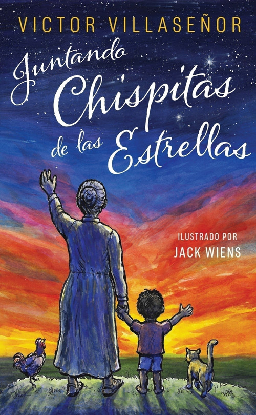 Juntando Chispitas de las Estrellas (Memorias con mi Abuelita Indígena) (Spanish Edition) by Victor Villaseñor, Victor Villaseñor, Jack Wiens, Jack Wiens, 9781970107494