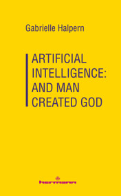 Artificial Intelligence: And Man Created God by Gabrielle Halpern, 9798900080369