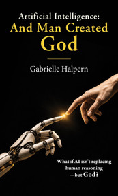 Artificial Intelligence: And Man Created God by Gabrielle Halpern, Gabrielle Halpern, 9798900080369