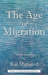 The Age of Migration (A Novella and Stories) by Kai Maristed, 9798992369052