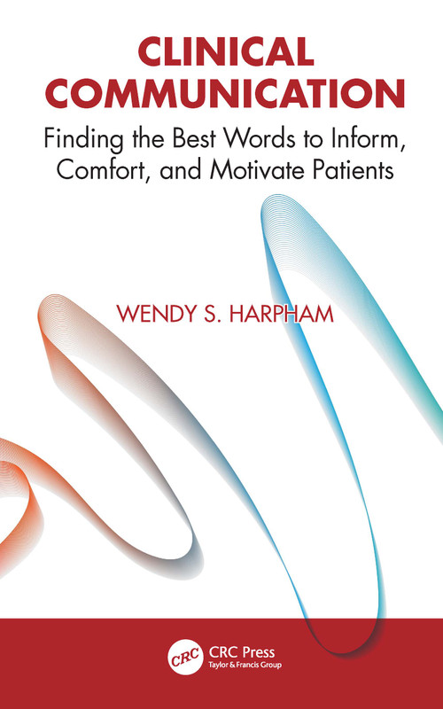 Clinical Communication (Finding the Best Words to Inform, Comfort, and Motivate Patients) by Wendy S. Harpham, 9781041250302