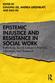Epistemic Injustice and Resistance in Social Work (Rethinking Social Justice in Practice, Education, and Research) by Eunjung Lee, Andrea Greenblatt, Ran Hu, 9781041071440