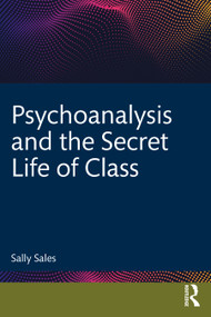 Psychoanalysis and the Secret Life of Class by Sally Sales, 9780367280062
