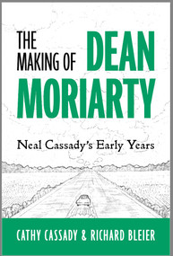 The Making of Dean Moriarty (Neal Cassady's Early Years) by Cathy Cassady, Rick Bleier, 9781963667790