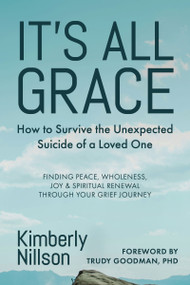 It's All Grace (How to Survive the Unexpected Suicide of a Loved One) by Kimberly Nilsson, Trudy Goodman, 9781963667806