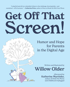 Get Off That Screen! (Humor and Hope for Parents in the Digital Age) by Willow Older, 9781963667813