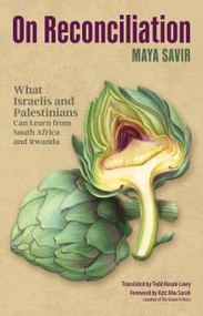 On Reconciliation (What It Will Take to Bring Peace Between Israelis and Palestinians) by Maya Savir, Todd Hasak-Lowy, Aziz Abu Sarah, 9781636082097