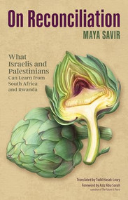 On Reconciliation (What Israelis and Palestinians Can Learn from South Africa and Rwanda) by Maya Savir, Todd Hasak-Lowy, Aziz Abu Sarah, 9781636082097