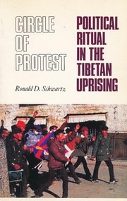 Circle of Protest (Political Ritual in the Tibetan Uprising, 1987-1992) by Ronald David Schwartz, 9780231100953