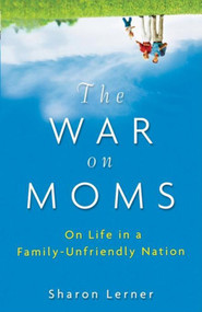 The War on Moms (On Life in a Family-Unfriendly Nation) by Sharon Lerner, 9798887982908