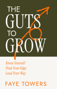 The Guts to Grow (Know yourself. Find your edge. Lead your way.) by Faye Towers, 9781805760313