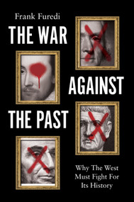 The War Against the Past (Why The West Must Fight For Its History) by Frank Furedi, 9781509576432