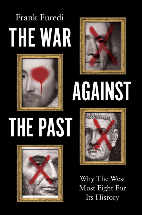 The War Against the Past (Why The West Must Fight For Its History) by Frank Furedi, 9781509576432