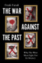 The War Against the Past (Why The West Must Fight For Its History) by Frank Furedi, 9781509576432