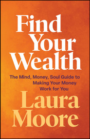 Find Your Wealth (The Mind, Money, Soul Guide to Making Your Money Work for You) by Laura Moore, 9781394388103