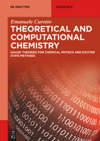 Theoretical and Computational Chemistry (Gauge Theories for Chemical Physics and Excited State Methods) by Emanuele Curotto, 9783111610085