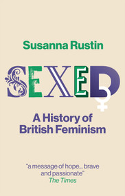 Sexed (A History of British Feminism) by Susanna Rustin, 9781509510078