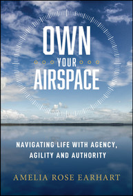 Own Your Airspace (Navigating Life with Agency, Agility and Authority) by Amelia R. Earhart, 9781394426874