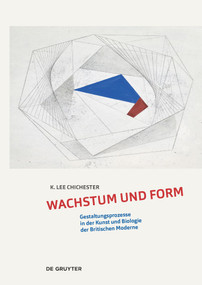 Wachstum und Form (Gestaltungsprozesse in der Kunst und Biologie der Britischen Moderne) (German Edition) by K. Lee Chichester, 9783111249087