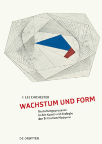 Wachstum und Form (Gestaltungsprozesse in der Kunst und Biologie der Britischen Moderne) (German Edition) by K. Lee Chichester, 9783111249087