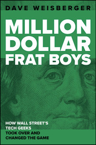 Million Dollar Frat Boys (and How Wall Street's Tech Geeks Took Over and Changed the Game) by David Weisberger, 9781394450770