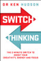 Switch Thinking (The 2-Minute Switch to Boost Your Creativity, Energy and Focus) by Dr Ken Hudson, 9781394445233