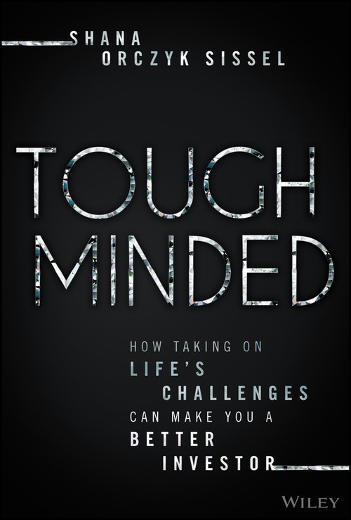 Tough Minded (How Taking on Life's Challenges Can Make You a Better Investor) by Shana Orczyk Sissel, 9781394386666