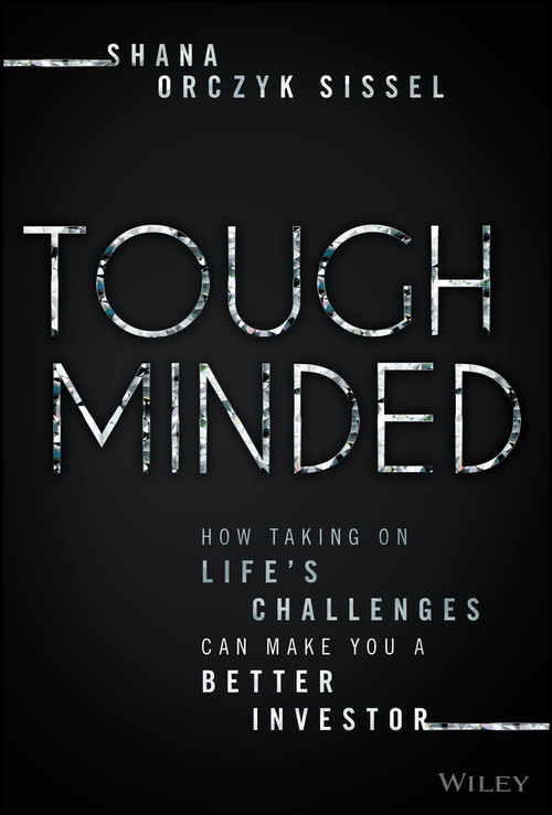 Tough Minded (How Taking on Life's Challenges Can Make You a Better Investor) by Shana Orczyk Sissel, 9781394386666