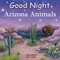 Good Night Arizona Animals by Adam Gamble, Mark Jasper, Gail Yerrill, 9781649071682