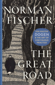 The Great Road (Zen Master Dogen and the Art of Continuous Practice) by Norman Fischer, 9781645475231