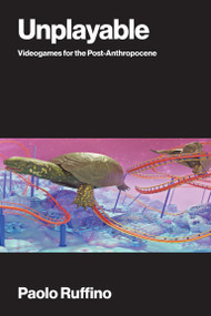 Unplayable (Videogames for the Post-Anthropocene) by Paolo Ruffino, 9780262054737