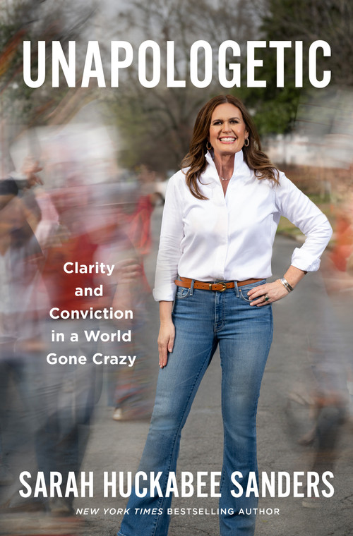 Unapologetic (Clarity and Conviction in a World Gone Crazy) by Sarah Huckabee Sanders, 9781250457721